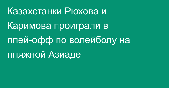 Казахстанки Рюхова и Каримова проиграли в плей-офф по волейболу на пляжной Азиаде