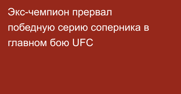Экс-чемпион прервал победную серию соперника в главном бою UFC