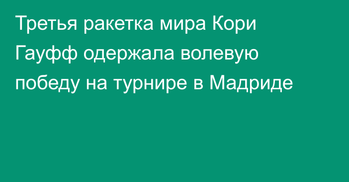 Третья ракетка мира Кори Гауфф одержала волевую победу на турнире в Мадриде