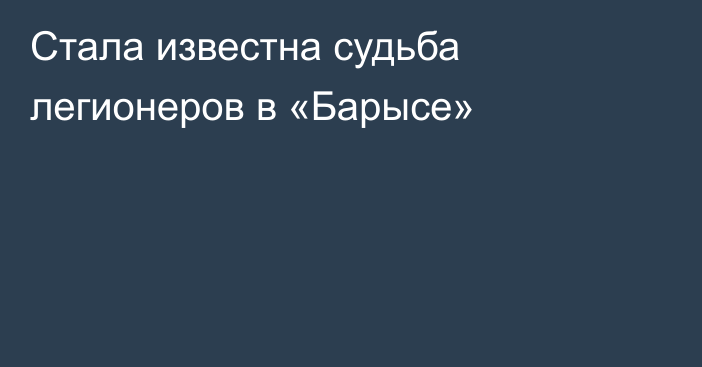 Стала известна судьба легионеров в «Барысе»