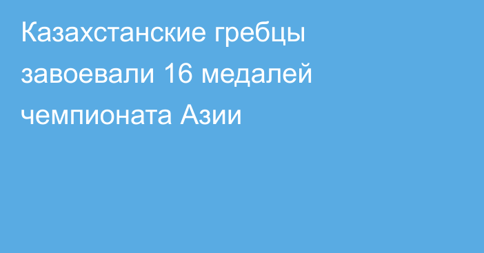 Казахстанские гребцы завоевали 16 медалей чемпионата Азии