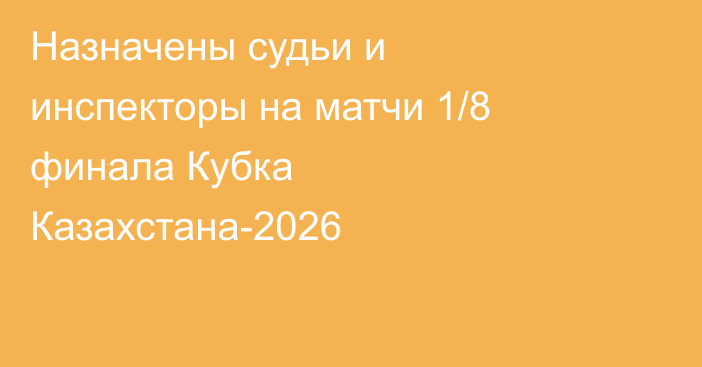 Назначены судьи и инспекторы на матчи 1/8 финала Кубка Казахстана-2026