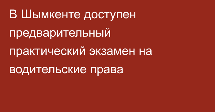 В Шымкенте доступен предварительный практический экзамен на водительские права
