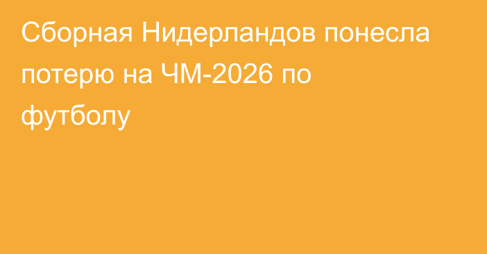 Сборная Нидерландов понесла потерю на ЧМ-2026 по футболу