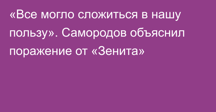 «Все могло сложиться в нашу пользу». Самородов объяснил поражение от «Зенита»