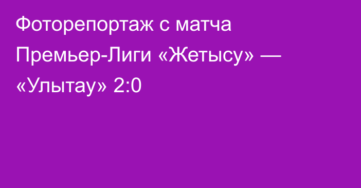 Фоторепортаж с матча Премьер-Лиги «Жетысу» — «Улытау» 2:0