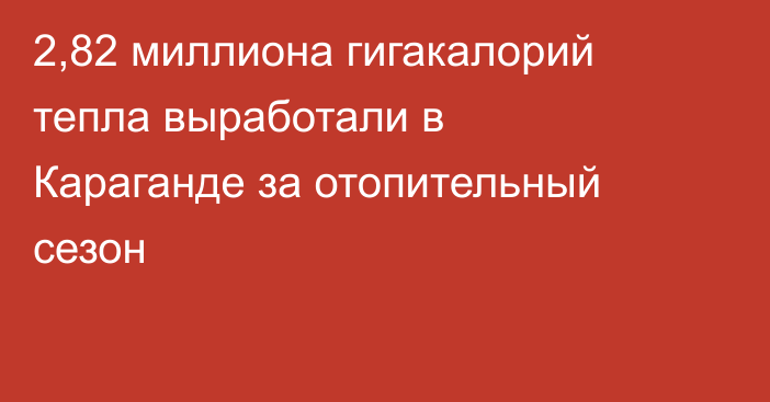 2,82 миллиона гигакалорий тепла выработали в Караганде за отопительный сезон