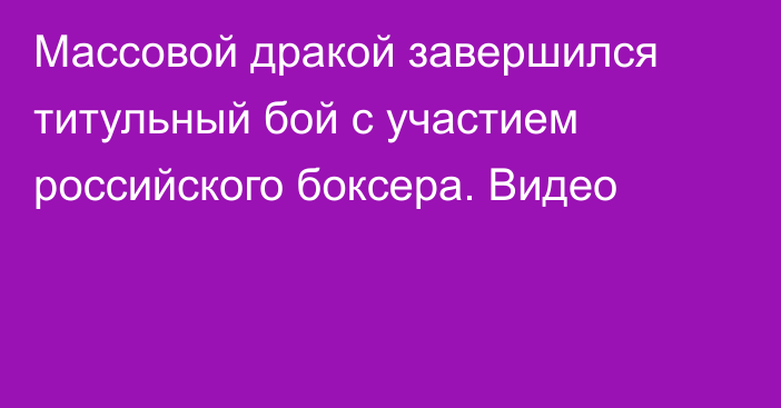 Массовой дракой завершился титульный бой с участием российского боксера. Видео