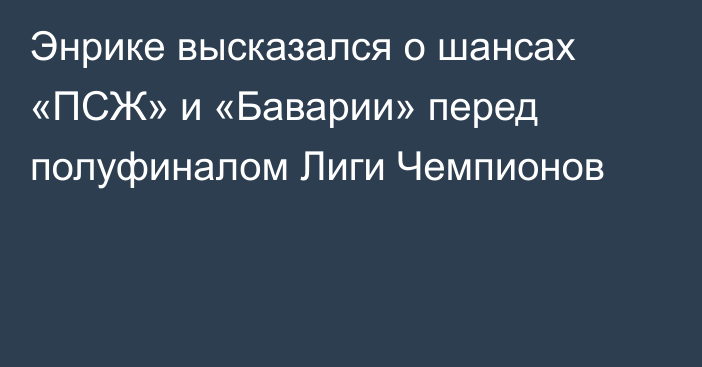 Энрике высказался о шансах «ПСЖ» и «Баварии» перед полуфиналом Лиги Чемпионов