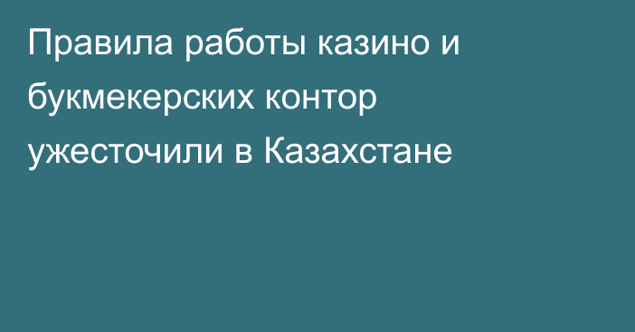 Правила работы казино и букмекерских контор ужесточили в Казахстане