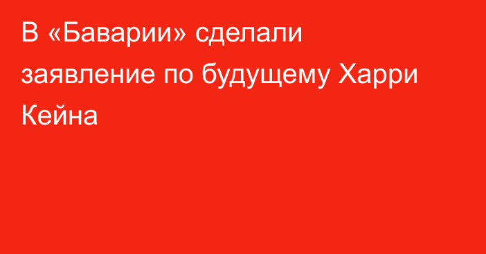 В «Баварии» сделали заявление по будущему Харри Кейна