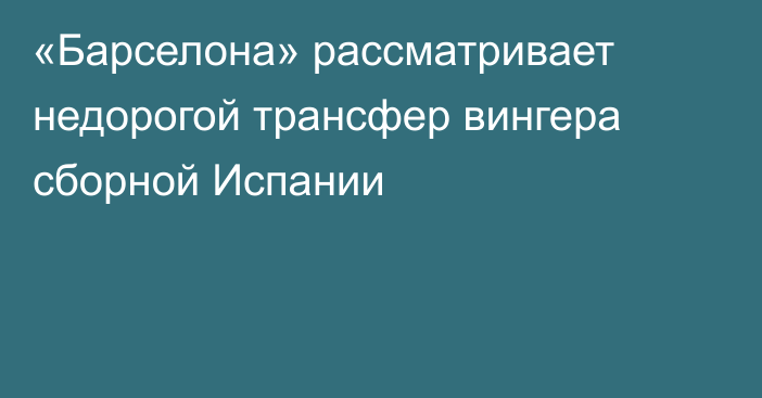 «Барселона» рассматривает недорогой трансфер вингера сборной Испании