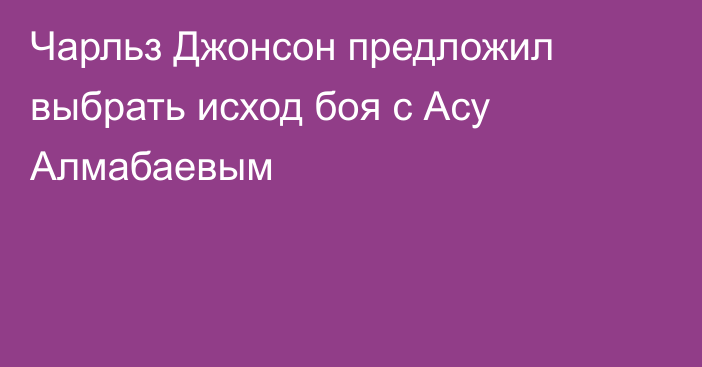 Чарльз Джонсон предложил выбрать исход боя с Асу Алмабаевым
