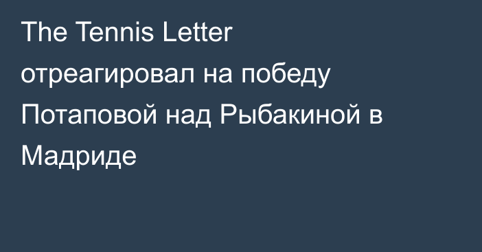 The Tennis Letter отреагировал на победу Потаповой над Рыбакиной в Мадриде