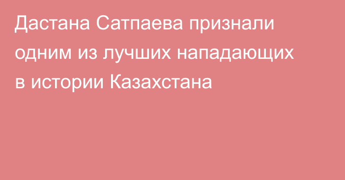 Дастана Сатпаева признали одним из лучших нападающих в истории Казахстана
