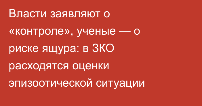 Власти заявляют о «контроле», ученые — о риске ящура: в ЗКО расходятся оценки эпизоотической ситуации
