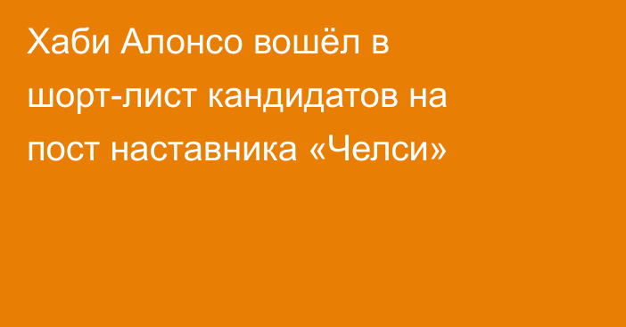 Хаби Алонсо вошёл в шорт-лист кандидатов на пост наставника «Челси»