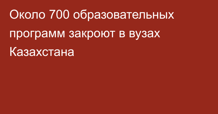 Около 700 образовательных программ закроют в вузах Казахстана