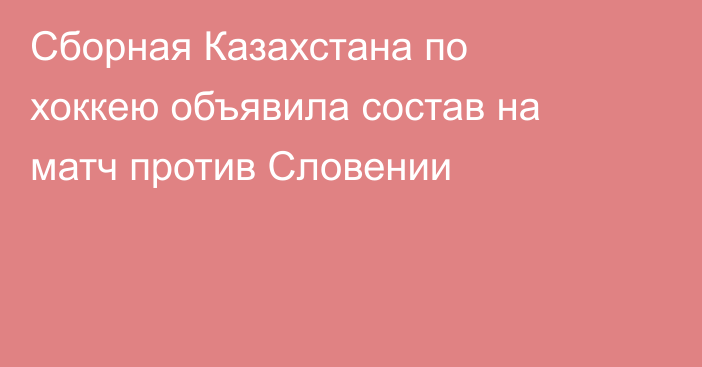 Сборная Казахстана по хоккею объявила состав на матч против Словении