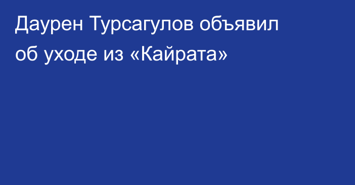 Даурен Турсагулов объявил об уходе из «Кайрата»