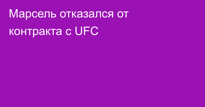 Марсель отказался от контракта с UFC