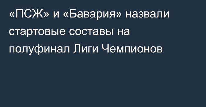 «ПСЖ» и «Бавария» назвали стартовые составы на полуфинал Лиги Чемпионов