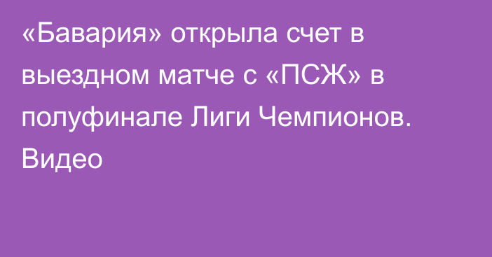 «Бавария» открыла счет в выездном матче с «ПСЖ» в полуфинале Лиги Чемпионов. Видео