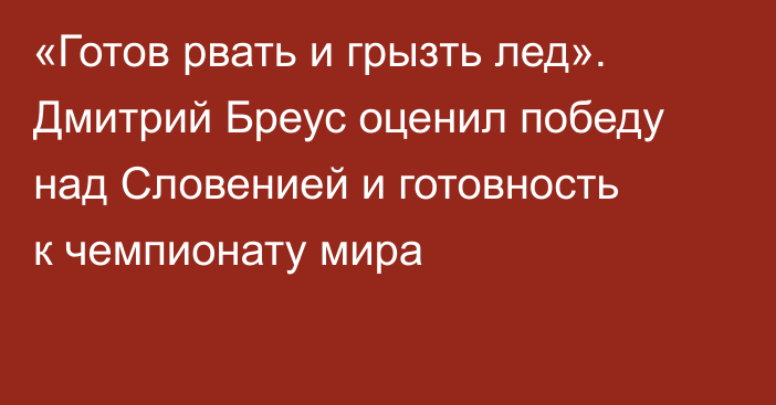 «Готов рвать и грызть лед». Дмитрий Бреус оценил победу над Словенией и готовность к чемпионату мира