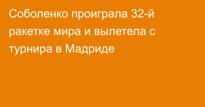 Соболенко проиграла 32-й ракетке мира и вылетела с турнира в Мадриде