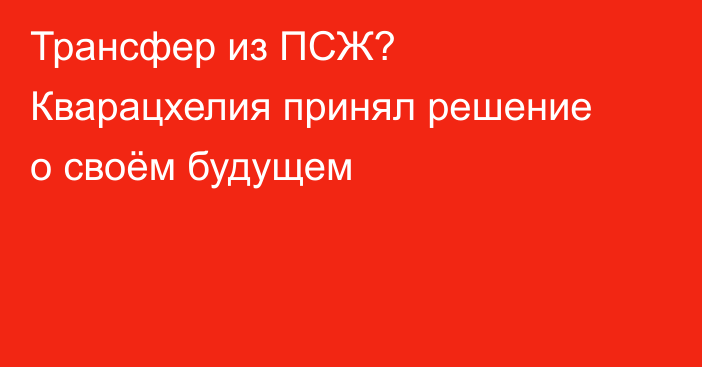 Трансфер из ПСЖ? Кварацхелия принял решение о своём будущем