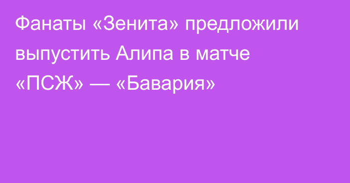Фанаты «Зенита» предложили выпустить Алипа в матче «ПСЖ» — «Бавария»