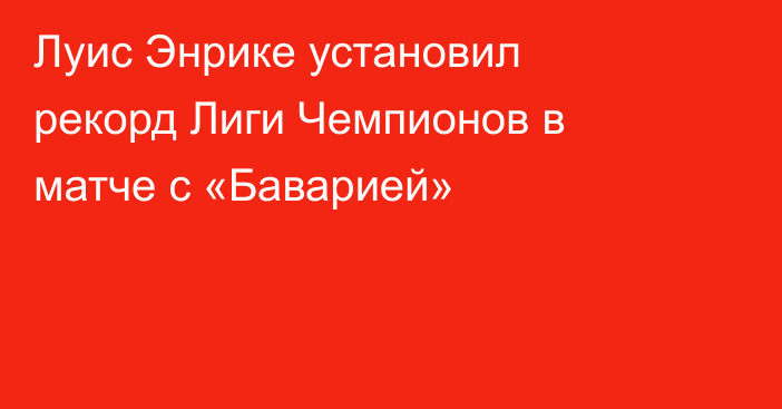 Луис Энрике установил рекорд Лиги Чемпионов в матче с «Баварией»