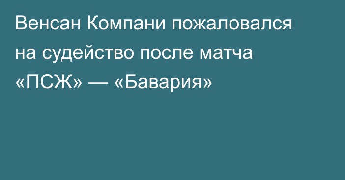Венсан Компани пожаловался на судейство после матча «ПСЖ» — «Бавария»