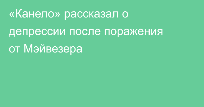 «Канело» рассказал о депрессии после поражения от Мэйвезера