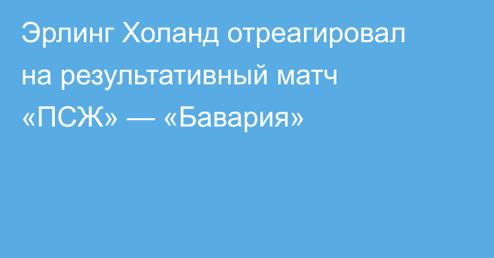 Эрлинг Холанд отреагировал на результативный матч «ПСЖ» — «Бавария»