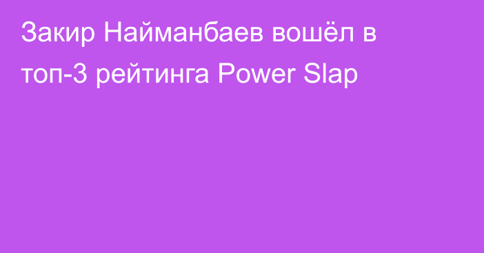 Закир Найманбаев вошёл в топ-3 рейтинга Power Slap