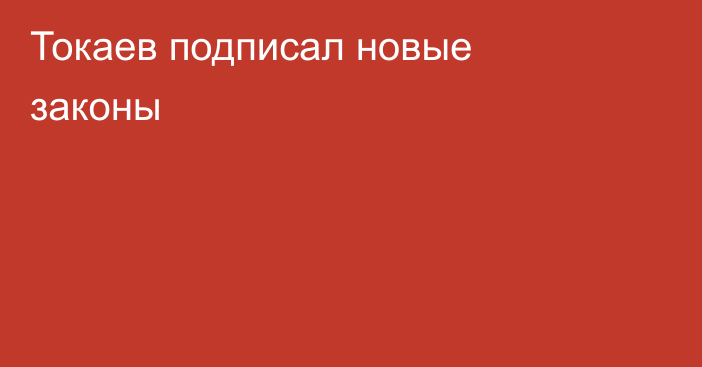 Токаев подписал новые законы