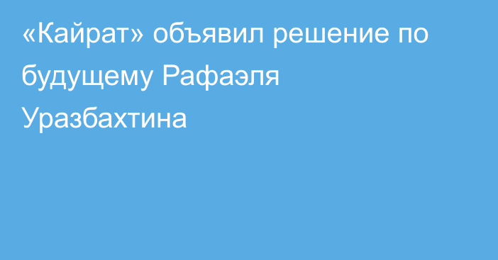 «Кайрат» объявил решение по будущему Рафаэля Уразбахтина