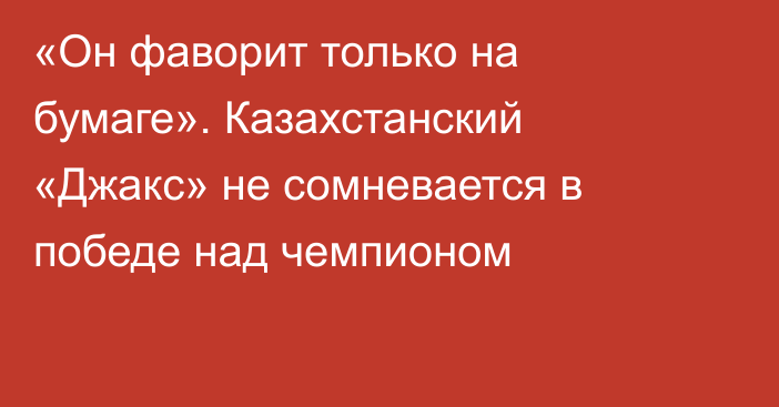 «Он фаворит только на бумаге». Казахстанский «Джакс» не сомневается в победе над чемпионом