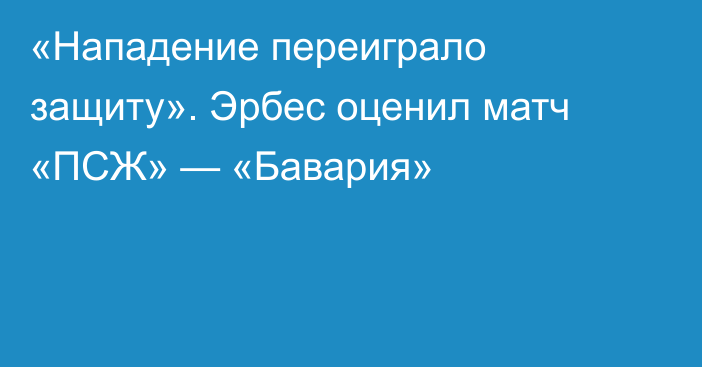 «Нападение переиграло защиту». Эрбес оценил матч «ПСЖ» — «Бавария»