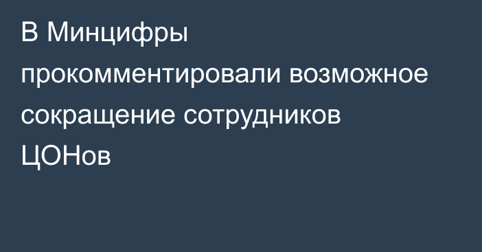 В Минцифры прокомментировали возможное сокращение сотрудников ЦОНов