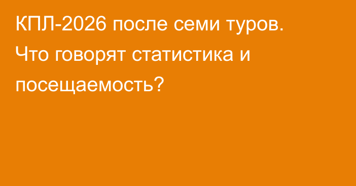 КПЛ-2026 после семи туров. Что говорят статистика и посещаемость?
