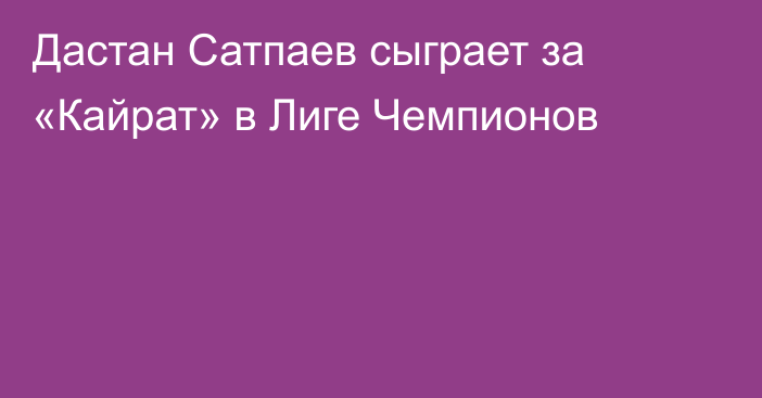 Дастан Сатпаев сыграет за «Кайрат» в Лиге Чемпионов