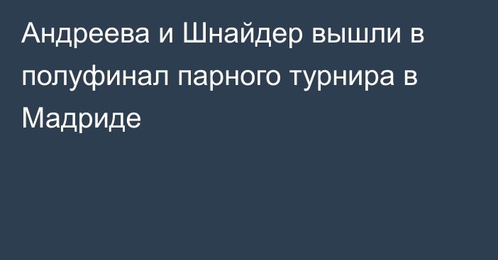 Андреева и Шнайдер вышли в полуфинал парного турнира в Мадриде