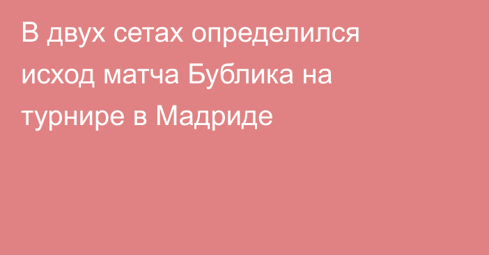 В двух сетах определился исход матча Бублика на турнире в Мадриде