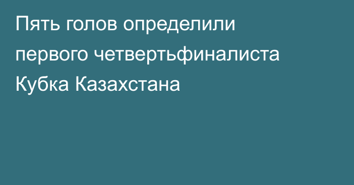 Пять голов определили первого четвертьфиналиста Кубка Казахстана