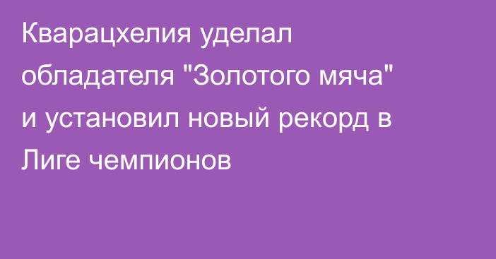 Кварацхелия уделал обладателя 