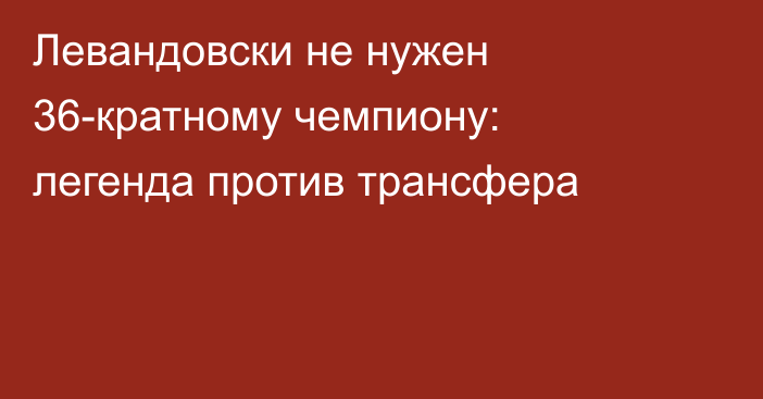 Левандовски не нужен 36-кратному чемпиону: легенда против трансфера