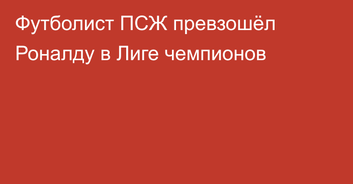 Футболист ПСЖ превзошёл Роналду в Лиге чемпионов