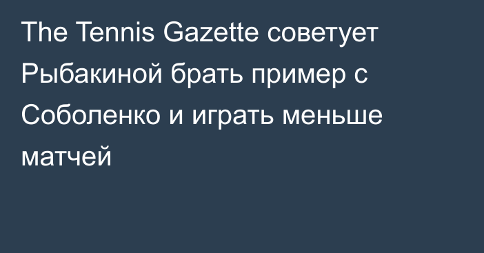 The Tennis Gazette советует Рыбакиной брать пример с Соболенко и играть меньше матчей